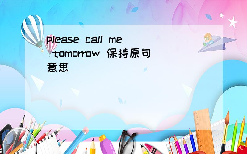 please call me tomorrow 保持原句意思