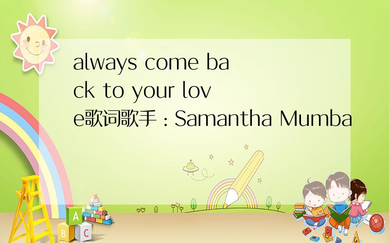 always come back to your love歌词歌手：Samantha Mumba