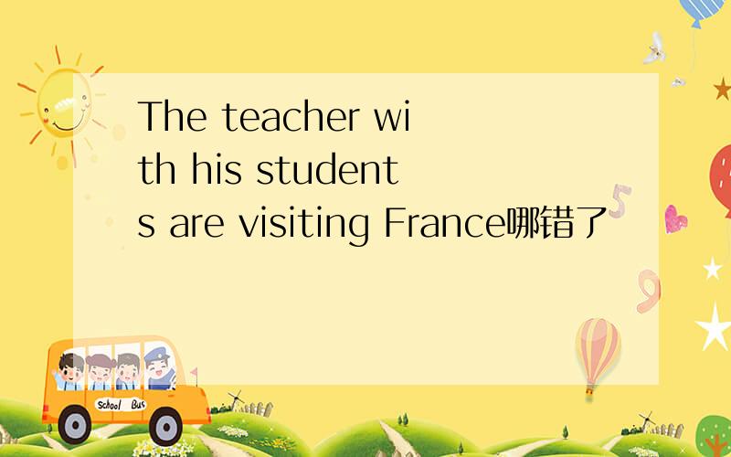 The teacher with his students are visiting France哪错了