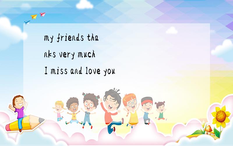 my friends thanks very much I miss and love you
