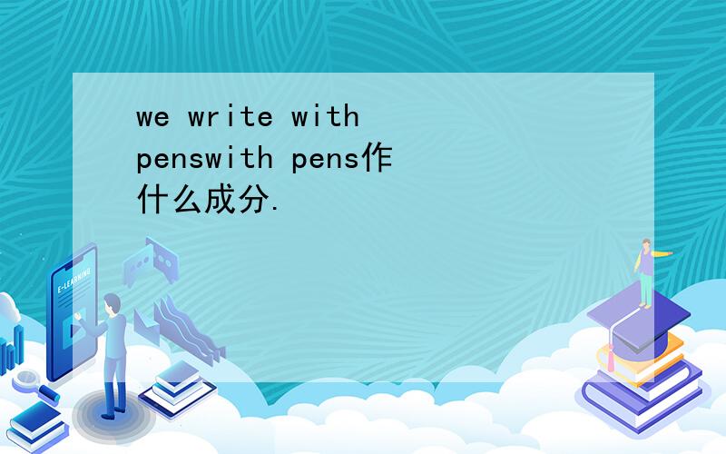 we write with penswith pens作什么成分.