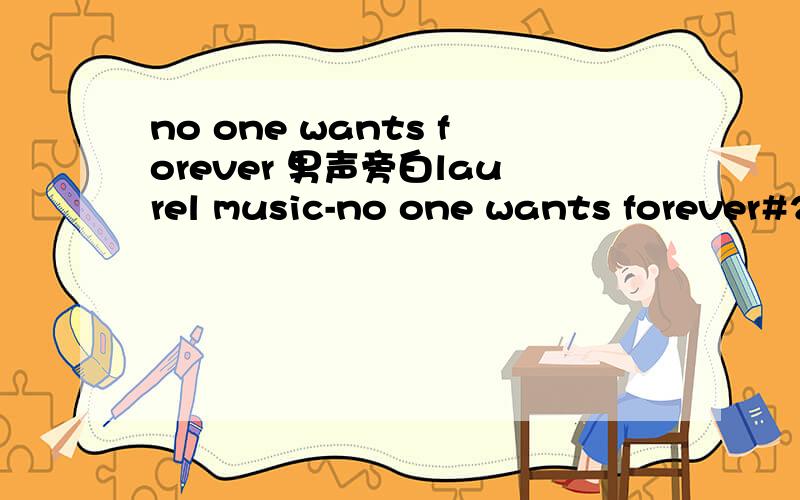 no one wants forever 男声旁白laurel music-no one wants forever#2也就是慢版里面中间有段男声旁白谁能告诉我是什么意思啊?这首歌是什么意思?