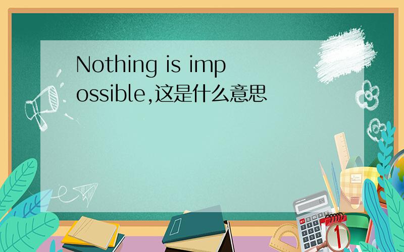 Nothing is impossible,这是什么意思