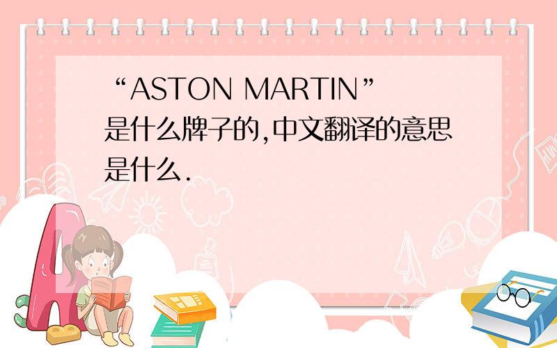 “ASTON MARTIN”是什么牌子的,中文翻译的意思是什么.
