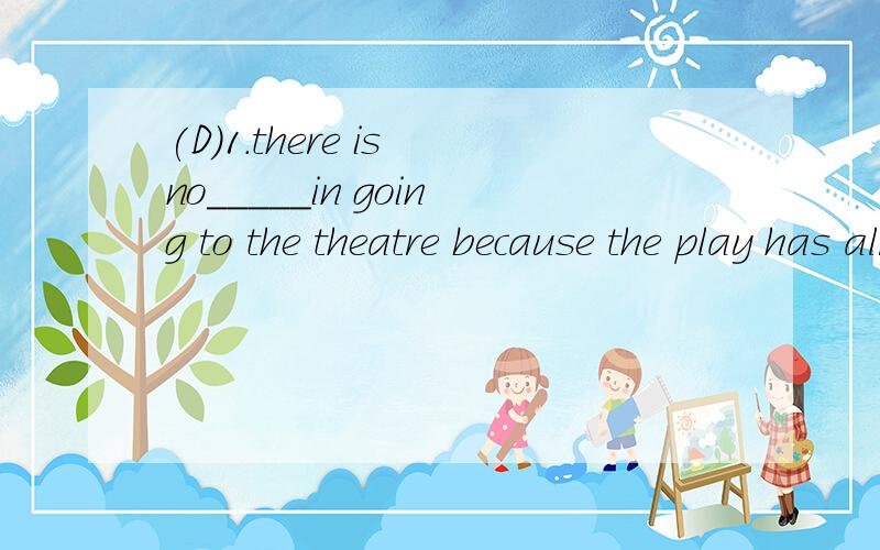 (D)1.there is no_____in going to the theatre because the play has already started.A.reason B.cause C.necessary D.point (B)2.We felt the proposal_____impractical.A.be B.to be C.is D.were (C)3.The teacher as well as her students_____to visit the compan