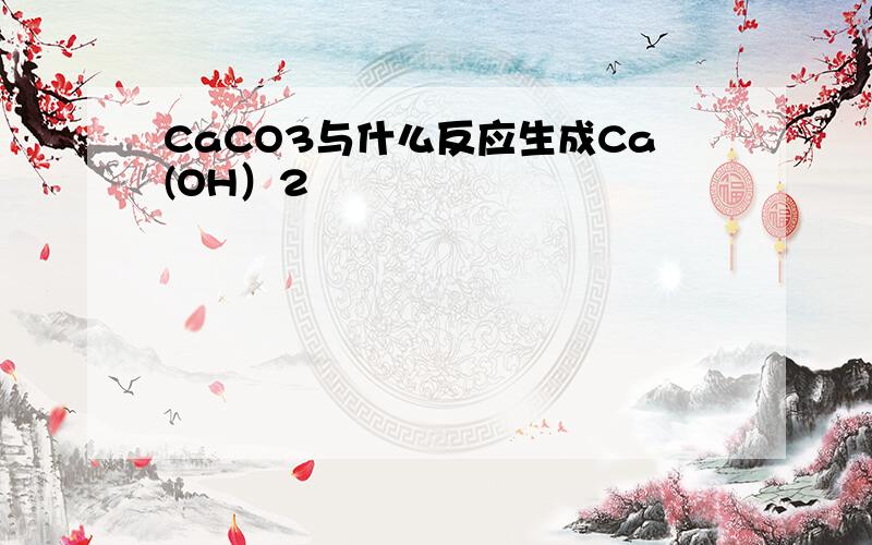 CaCO3与什么反应生成Ca(OH）2