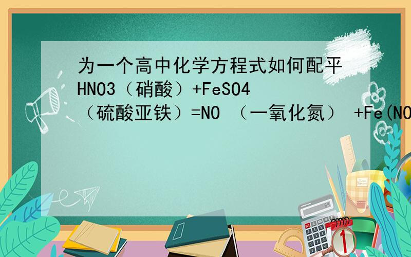 为一个高中化学方程式如何配平HNO3（硝酸）+FeSO4（硫酸亚铁）=NO （一氧化氮） +Fe(NO3)3 （硝酸铁） + Fe2(SO4)2 （硫酸铁） +H2O(水）这个如何能配平啊~~求高手解答下