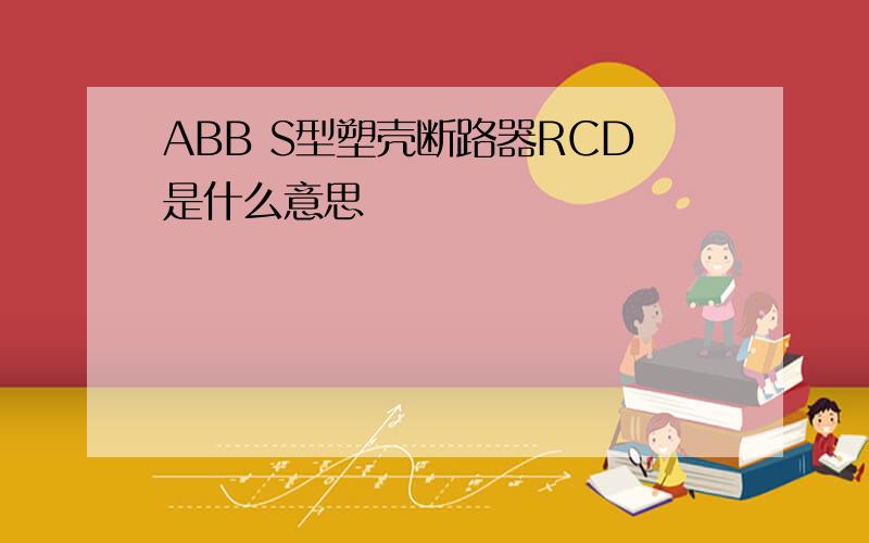 ABB S型塑壳断路器RCD是什么意思