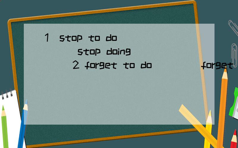 1　stop to do　　　　　stop doing　　　 2 forget to do　　　　 forget doing3　remember to do　　　remember doing　　　　　4 regret to do　　　　 regret doing5　cease to do　　　　 cease doing　　　　　　　6 try t