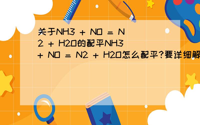 关于NH3 + NO = N2 + H2O的配平NH3 + NO = N2 + H2O怎么配平?要详细解释当中电子是怎么转移的.