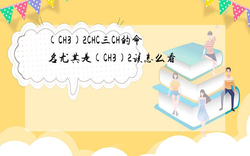 (CH3)2CHC三CH的命名尤其是(CH3)2该怎么看