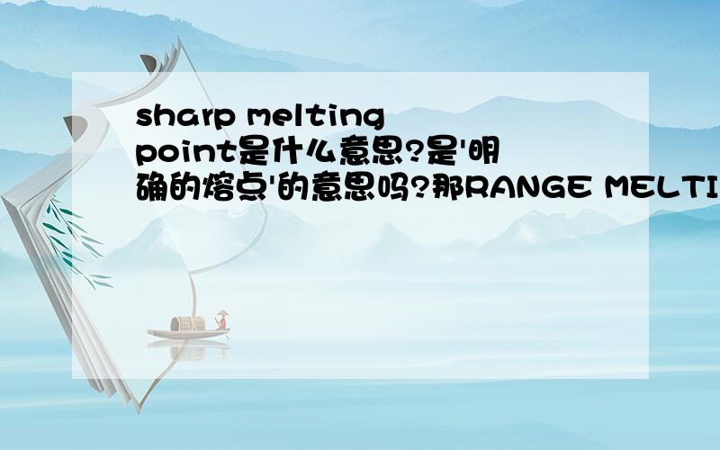 sharp melting point是什么意思?是'明确的熔点'的意思吗?那RANGE MELTING POINT 呢?