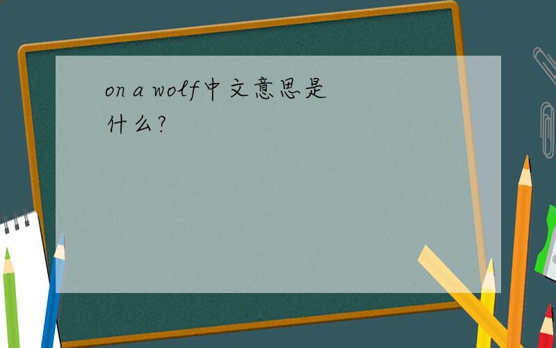 on a wolf中文意思是什么?