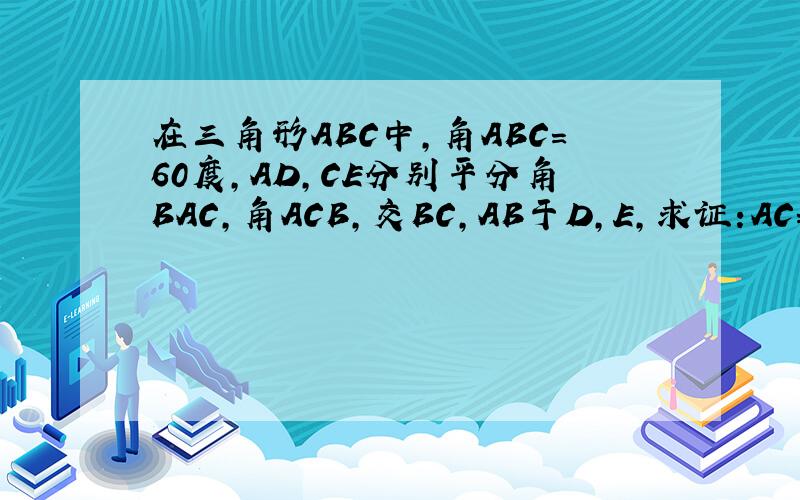 在三角形ABC中,角ABC=60度,AD,CE分别平分角BAC,角ACB,交BC,AB于D,E,求证:AC=AE+CD