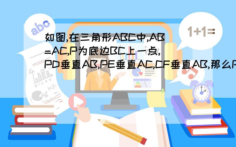 如图,在三角形ABC中,AB=AC,P为底边BC上一点,PD垂直AB,PE垂直AC,CF垂直AB,那么PD+PE于CF相等么?