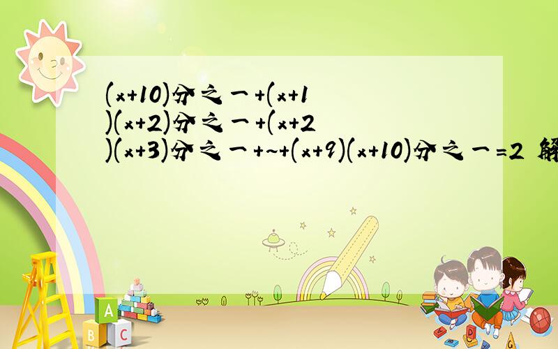 (x+10)分之一+(x+1)(x+2)分之一+(x+2)(x+3)分之一+~+(x+9)(x+10)分之一=2 解方程