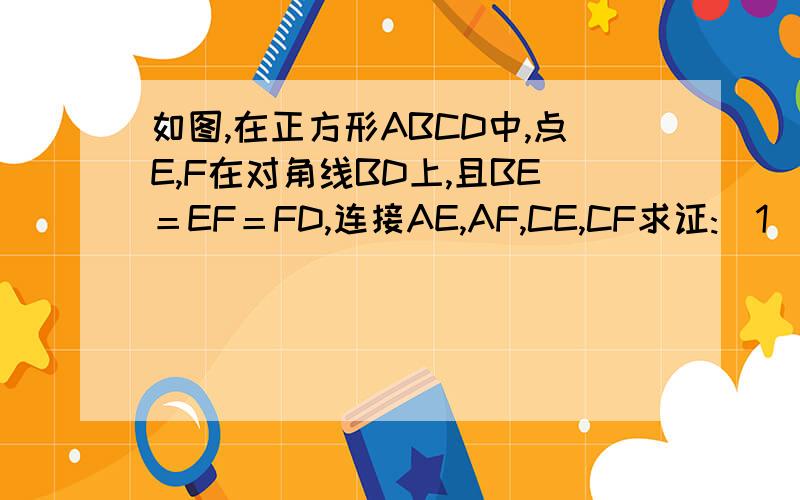 如图,在正方形ABCD中,点E,F在对角线BD上,且BE＝EF＝FD,连接AE,AF,CE,CF求证:(1)AF=CF         (2)四边形AECF为菱形