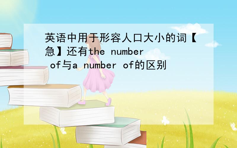 英语中用于形容人口大小的词【急】还有the number of与a number of的区别