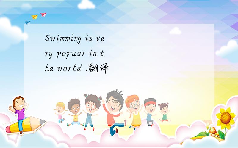 Swimming is very popuar in the world .翻译