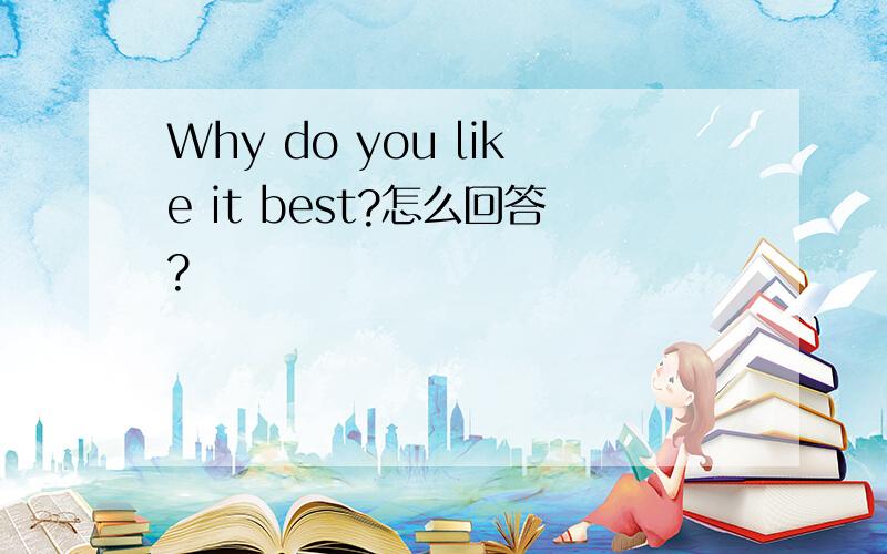 Why do you like it best?怎么回答?