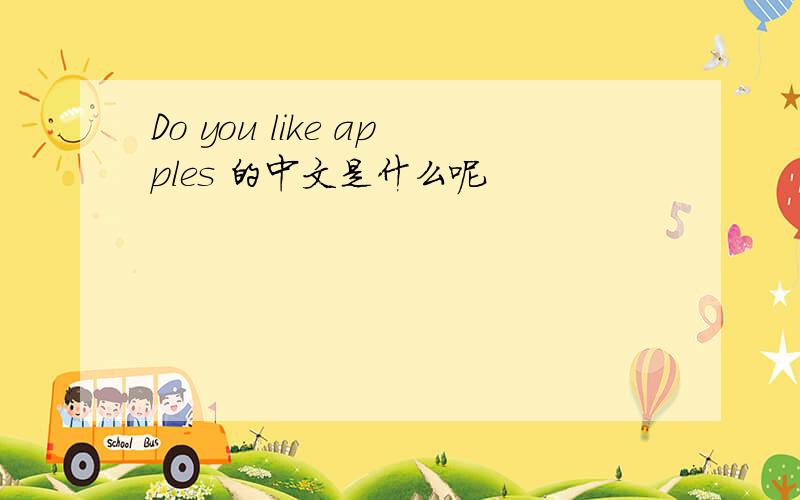 Do you like apples 的中文是什么呢