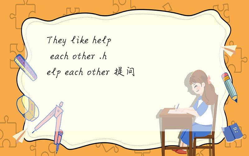 They like help each other .help each other 提问