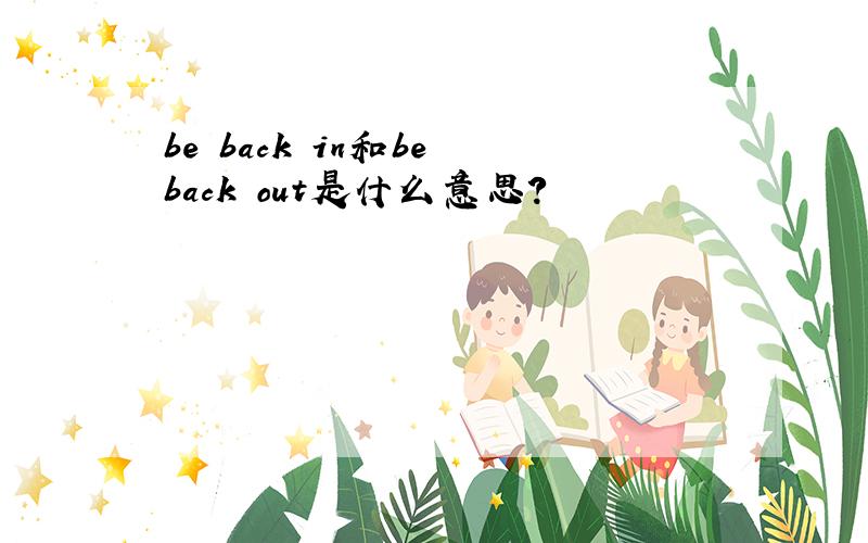 be back in和be back out是什么意思?