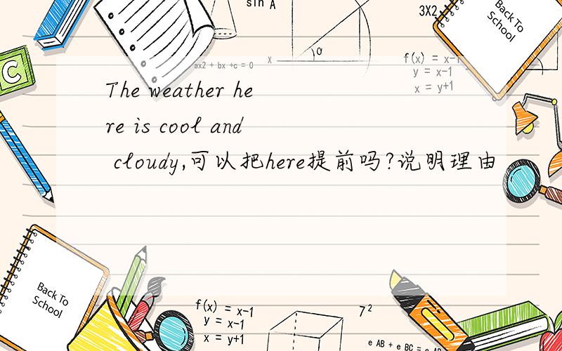 The weather here is cool and cloudy,可以把here提前吗?说明理由