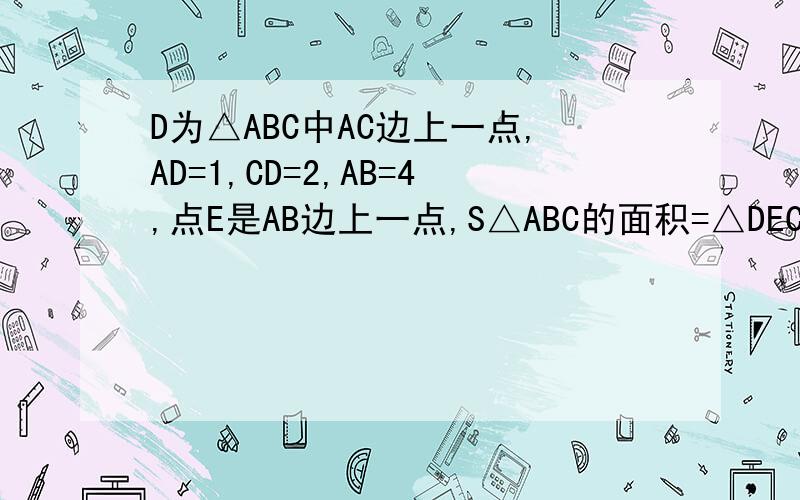 D为△ABC中AC边上一点,AD=1,CD=2,AB=4,点E是AB边上一点,S△ABC的面积=△DEC面积的2倍,求BE的长.
