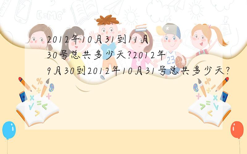 2012年10月31到11月30号总共多少天?2012年9月30到2012年10月31号总共多少天?