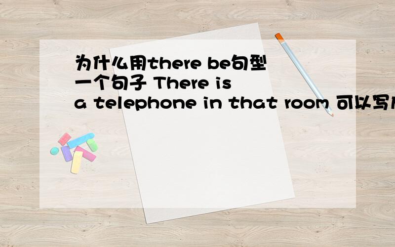 为什么用there be句型一个句子 There is a telephone in that room 可以写成 That telephone int that room 这样写也不行吗 为什么用 There be呢