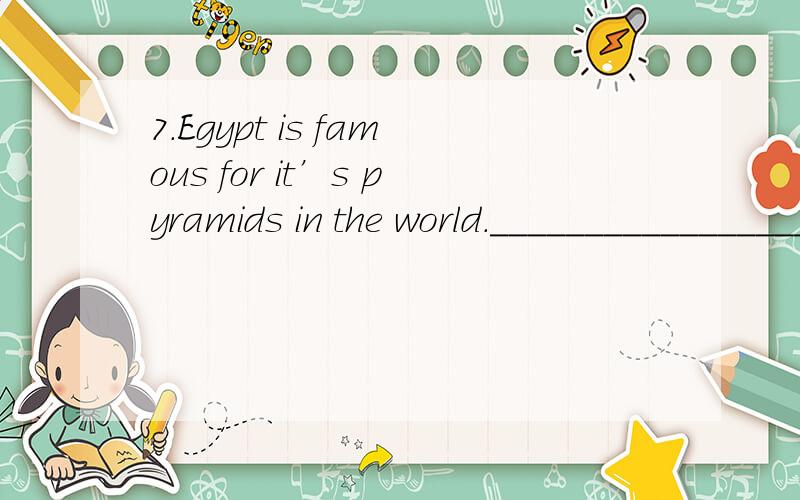 7.Egypt is famous for it’s pyramids in the world.___________________________________________________8.Learning English quickly is not easy.____________________________________________________9.Other popular French products include cheese and wine._
