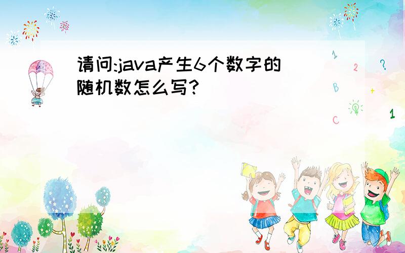请问:java产生6个数字的随机数怎么写?