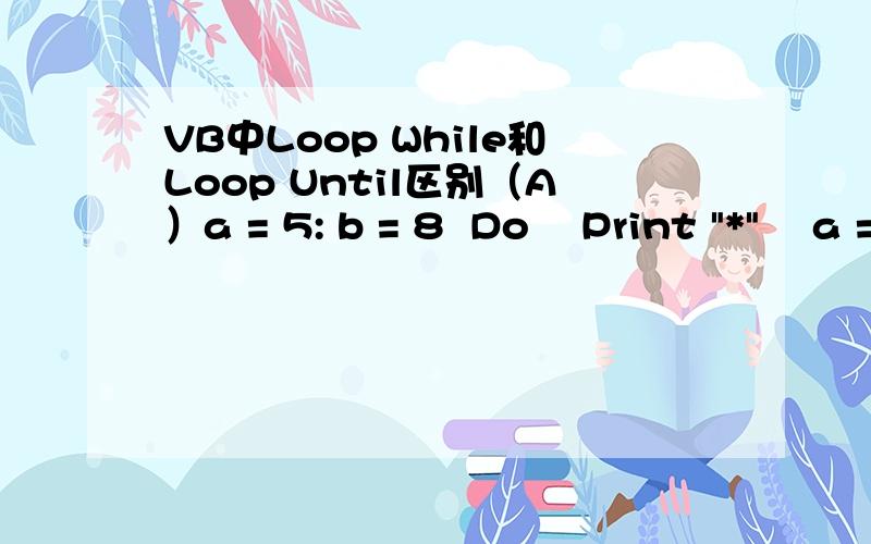 VB中Loop While和Loop Until区别（A）a = 5: b = 8  Do    Print 