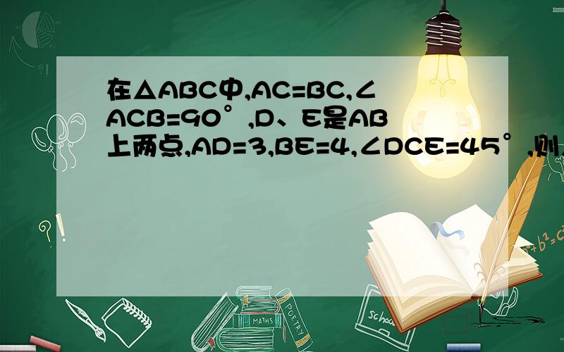 在△ABC中,AC=BC,∠ACB=90°,D、E是AB上两点,AD=3,BE=4,∠DCE=45°,则△ACB的面积是?