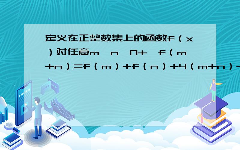 定义在正整数集上的函数f（x）对任意m,n∈N+,f（m+n）=f（m）+f（n）+4（m+n）-2,且f（1）=11.求f（x）的表达式2.m∧2-tm-1≤f（x）对于任意的m∈[-1,1],x∈N+恒成立,求实数t的取值范围