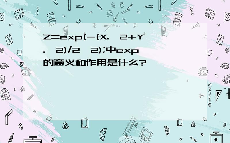 Z=exp(-(X.^2+Y.^2)/2^2);中exp的意义和作用是什么?