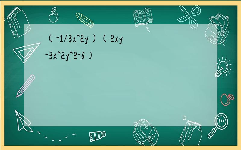 (-1/3x^2y)(2xy-3x^2y^2-5)