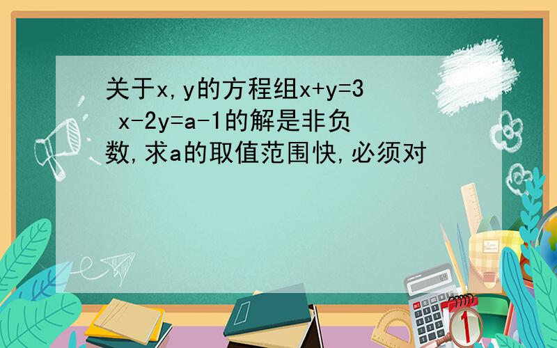关于x,y的方程组x+y=3 x-2y=a-1的解是非负数,求a的取值范围快,必须对