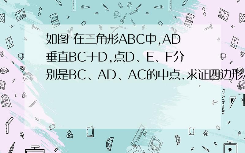 如图 在三角形ABC中,AD垂直BC于D,点D、E、F分别是BC、AD、AC的中点.求证四边形AE如图 在三角形ABC中,AD垂直BC于D,点D、E、F分别是BC、AD、AC的中点.求证四边形AEDF是菱形