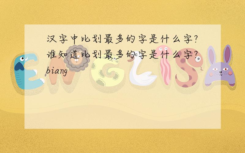汉字中比划最多的字是什么字?谁知道比划最多的字是什么字?biang