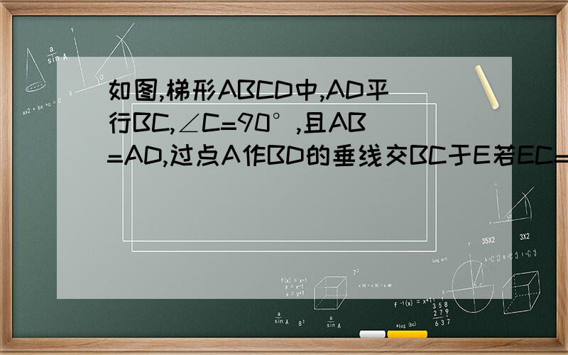 如图,梯形ABCD中,AD平行BC,∠C=90°,且AB=AD,过点A作BD的垂线交BC于E若EC=3cm,CD=4cm,求梯形ABCD的面积t