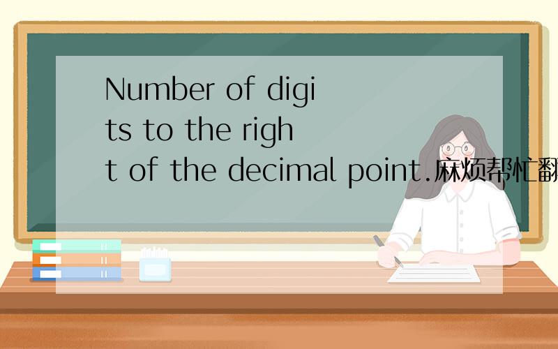 Number of digits to the right of the decimal point.麻烦帮忙翻译下这句话,.是在一本编程书里面的哈