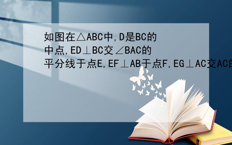 如图在△ABC中,D是BC的中点,ED⊥BC交∠BAC的平分线于点E,EF⊥AB于点F,EG⊥AC交AC的延长线于点G求证：BF=CG