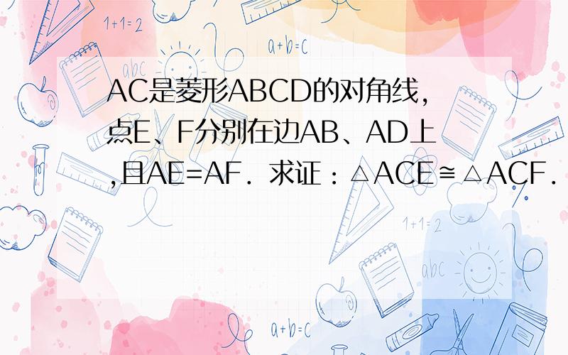 AC是菱形ABCD的对角线,点E、F分别在边AB、AD上,且AE=AF．求证：△ACE≌△ACF．