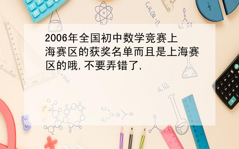 2006年全国初中数学竞赛上海赛区的获奖名单而且是上海赛区的哦,不要弄错了,