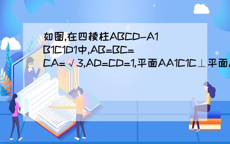 如图,在四棱柱ABCD-A1B1C1D1中,AB=BC=CA=√3,AD=CD=1,平面AA1C1C⊥平面ABCD（1）求证：BD⊥AA1（2）若E为线段BC重点,求证：A1E//平面DCC1D1试卷上就是这么写的