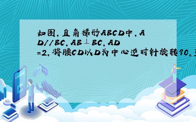 如图,直角梯形ABCD中,AD//BC,AB⊥BC,AD=2,将腰CD以D为中心逆时针旋转90°至DE,连接AE、CE,三角形ADE的面