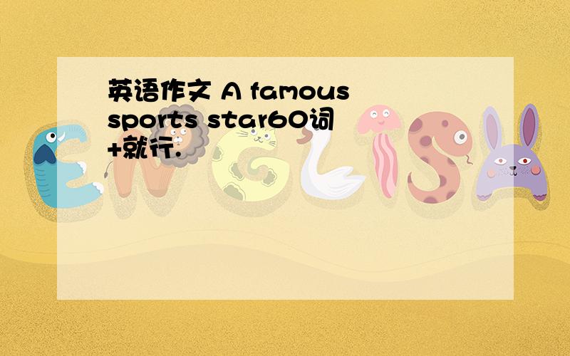 英语作文 A famous sports star60词+就行.