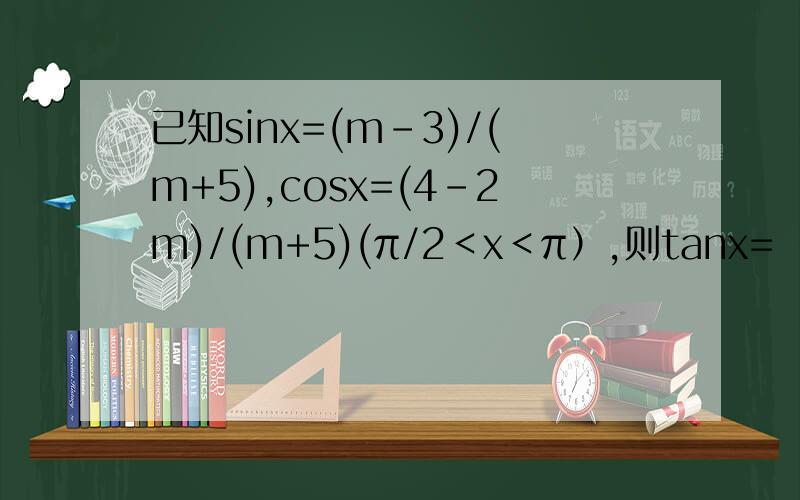 已知sinx=(m-3)/(m+5),cosx=(4-2m)/(m+5)(π/2＜x＜π）,则tanx=